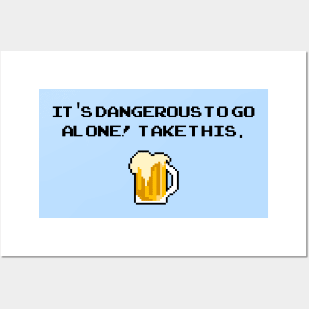 Its dangerous to go alone! Take this - Beer Wall Art by LuisP96